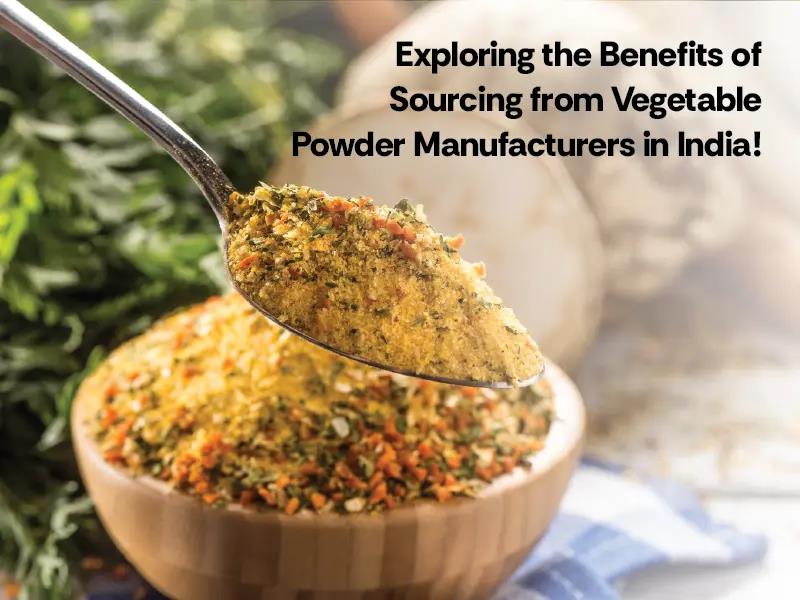 Exploring the Benefits of Sourcing from Vegetable Powder Manufacturers in India